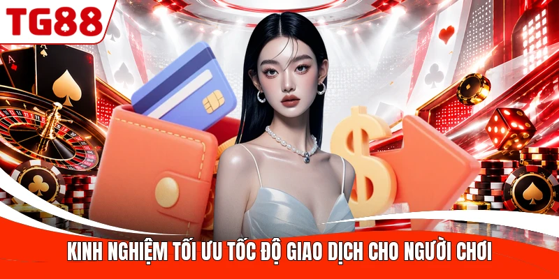 Kinh nghiệm tối ưu tốc độ giao dịch cho người chơi