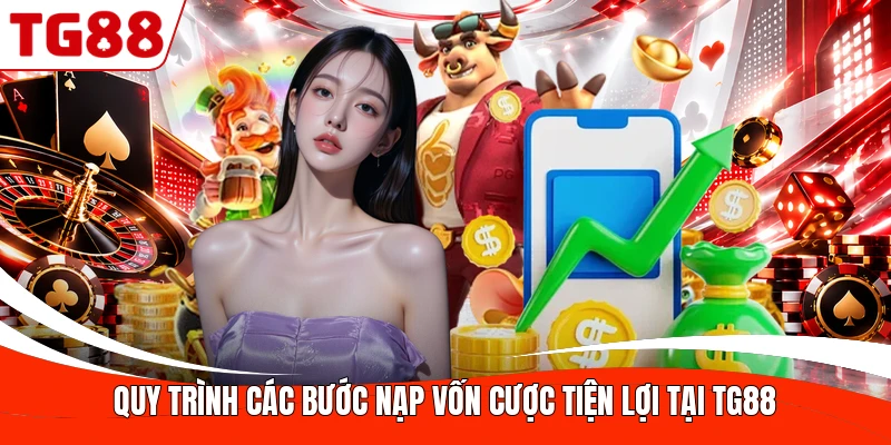 Quy trình các bước nạp vốn cược tiện lợi tại TG88