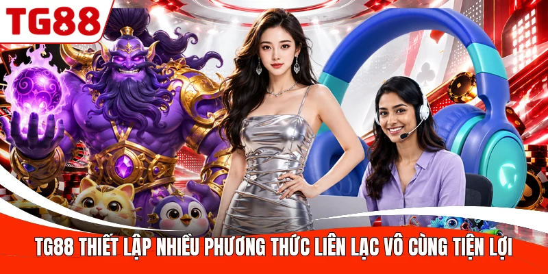 TG88 thiết lập nhiều phương thức liên lạc vô cùng tiện lợi